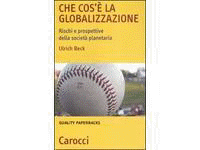 Che cos' la globalizzazione. Rischi e prospettive della societ planetaria (Ulrich Beck)